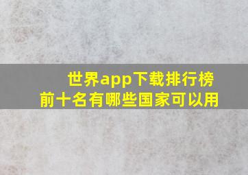 世界app下载排行榜前十名有哪些国家可以用