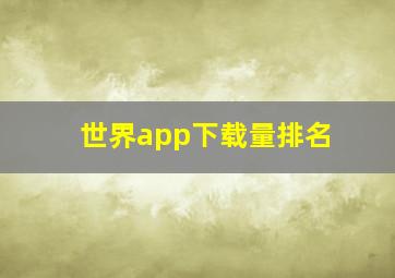 世界app下载量排名