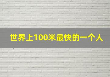 世界上100米最快的一个人