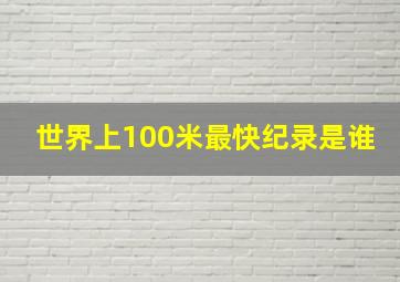 世界上100米最快纪录是谁