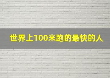 世界上100米跑的最快的人