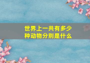 世界上一共有多少种动物分别是什么