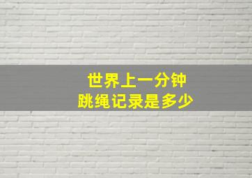 世界上一分钟跳绳记录是多少