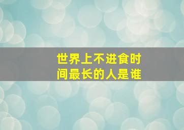 世界上不进食时间最长的人是谁