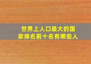 世界上人口最大的国家排名前十名有哪些人