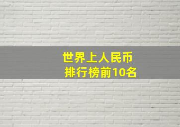 世界上人民币排行榜前10名