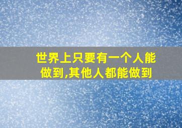 世界上只要有一个人能做到,其他人都能做到