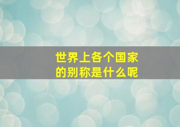 世界上各个国家的别称是什么呢