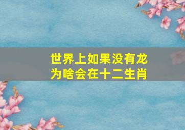 世界上如果没有龙为啥会在十二生肖