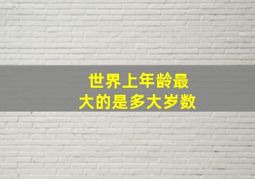 世界上年龄最大的是多大岁数