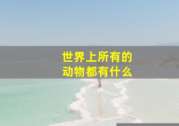 世界上所有的动物都有什么