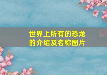 世界上所有的恐龙的介绍及名称图片