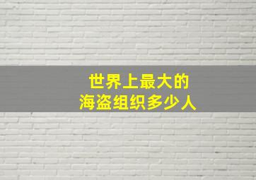 世界上最大的海盗组织多少人