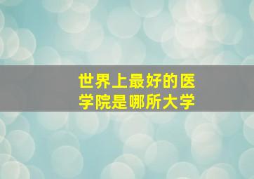 世界上最好的医学院是哪所大学