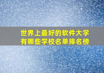 世界上最好的软件大学有哪些学校名单排名榜