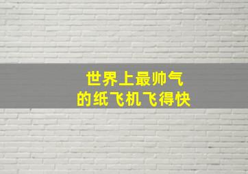 世界上最帅气的纸飞机飞得快