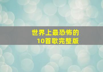 世界上最恐怖的10首歌完整版