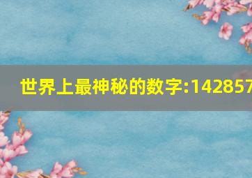 世界上最神秘的数字:142857