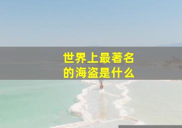 世界上最著名的海盗是什么