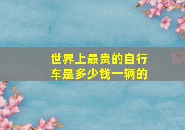 世界上最贵的自行车是多少钱一辆的