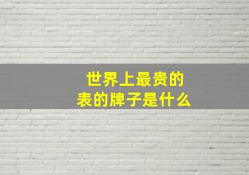 世界上最贵的表的牌子是什么