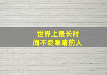 世界上最长时间不眨眼睛的人