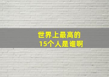 世界上最高的15个人是谁啊