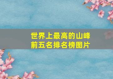 世界上最高的山峰前五名排名榜图片