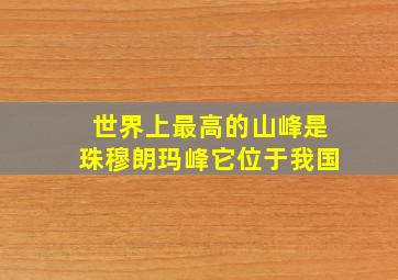 世界上最高的山峰是珠穆朗玛峰它位于我国