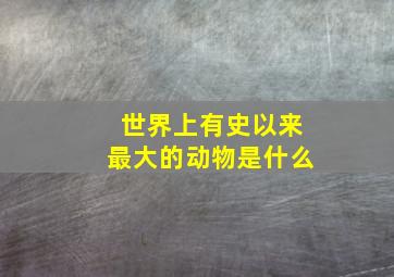 世界上有史以来最大的动物是什么