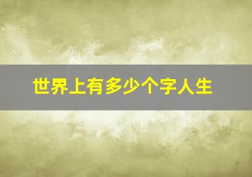 世界上有多少个字人生