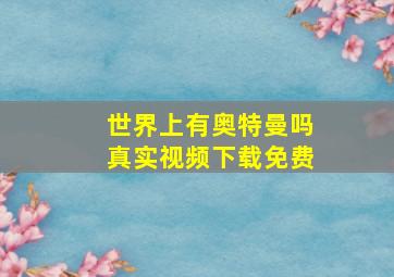 世界上有奥特曼吗真实视频下载免费