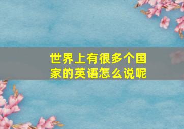 世界上有很多个国家的英语怎么说呢