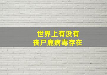 世界上有没有丧尸鹿病毒存在