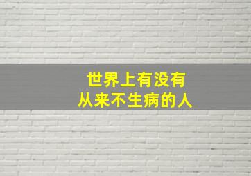 世界上有没有从来不生病的人