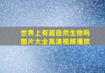 世界上有超自然生物吗图片大全高清视频播放