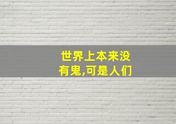 世界上本来没有鬼,可是人们