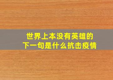 世界上本没有英雄的下一句是什么抗击疫情