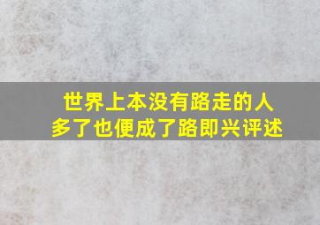 世界上本没有路走的人多了也便成了路即兴评述