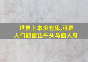 世界上本没有鬼,可是人们能画出牛头马面人身