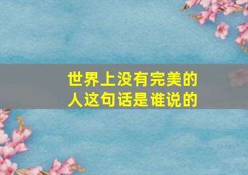 世界上没有完美的人这句话是谁说的