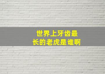 世界上牙齿最长的老虎是谁啊