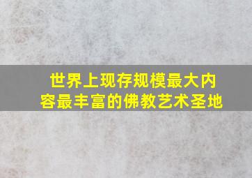 世界上现存规模最大内容最丰富的佛教艺术圣地