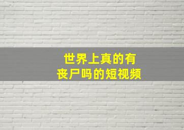 世界上真的有丧尸吗的短视频