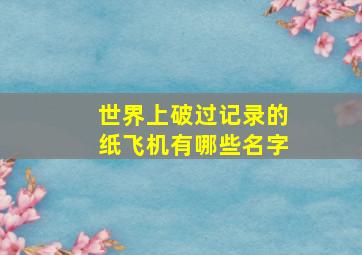 世界上破过记录的纸飞机有哪些名字