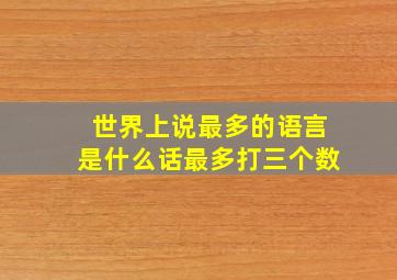 世界上说最多的语言是什么话最多打三个数