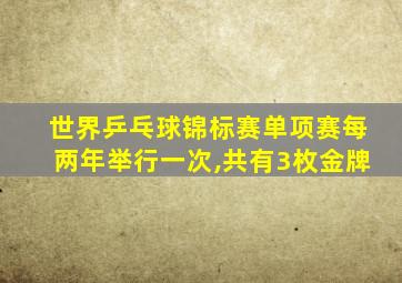 世界乒乓球锦标赛单项赛每两年举行一次,共有3枚金牌