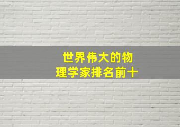 世界伟大的物理学家排名前十