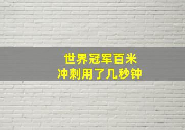 世界冠军百米冲刺用了几秒钟