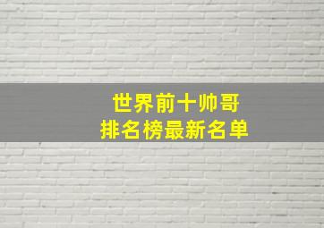 世界前十帅哥排名榜最新名单